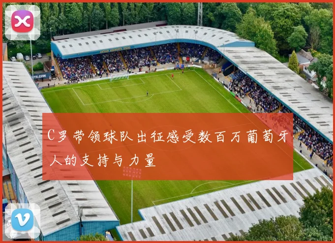 C罗带领球队出征感受数百万葡萄牙人的支持与力量